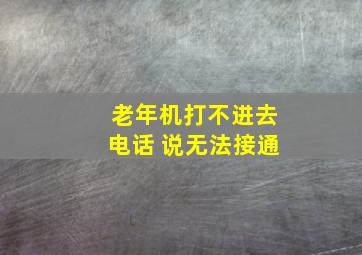 老年机打不进去电话 说无法接通